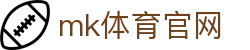 MK体育官方平台 - 专业赛事尽在MKSPORTS官网